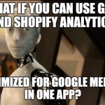 What if GA4 & Shopify Analytics in one app | WHAT IF YOU CAN USE GA4 
AND SHOPIFY ANALYTICS; ALL OPTIMIZED FOR GOOGLE MERCHANT 
IN ONE APP? | image tagged in robot stare | made w/ Imgflip meme maker