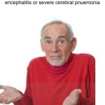 and that's why google is not intended to diagnose diseases | When you google your symptoms and it turns out you either have stage 5 myocardial encephalitis or severe cerebral pnuemonia; guess i'll die | image tagged in i guess ill die,memes,funny,guess i'll die | made w/ Imgflip meme maker