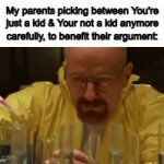 It just be like that | My parents picking between You're just a kid & Your not a kid anymore carefully, to benefit their argument: | image tagged in gifs,memes,funny,parents,walter white cooking,relatable memes | made w/ Imgflip video-to-gif maker