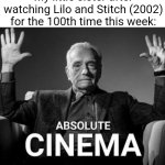 *insert title here* | My little sister after watching Lilo and Stitch (2002) for the 100th time this week: | image tagged in absolute cinema | made w/ Imgflip meme maker
