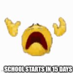 Sad Sad | SCHOOL STARTS IN 15 DAYS | image tagged in gifs,school sucks | made w/ Imgflip video-to-gif maker