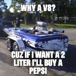 Why a V8? meme