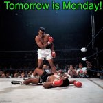 Ali Knockout | Tomorrow is Monday! | image tagged in ali knockout | made w/ Imgflip meme maker