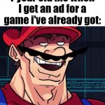 I Am 4 Parallel Universes Ahead Of You | 7 year old me when I get an ad for a game i've already got: | image tagged in i am 4 parallel universes ahead of you | made w/ Imgflip meme maker