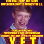 Eating Poison & Committing Felonies Have Taken The Place Of Alcohol And Drugs & For The Life Of Me I Don't Know Which Is Worse | IT'S BEING CALLED THE "DOOR KICK CHALLENGE" AND CASES HAVE BEEN REPORTED ACROSS THE U.S. LUCKILY NONE OF THOSE PARTICIPATING IN THIS LIFE THREATENING CHALLENGE HAVE BEEN SH🥴T BY A HOMEOWNER; Y  E  T | image tagged in memes,tide pod challenge,plastic bag challenge,challenge accepted,dumbasses,door kick challenge | made w/ Imgflip meme maker