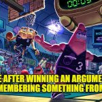 Patrick Dunk Meme | ME AFTER WINNING AN ARGUMENT BY REMEMBERING SOMETHING FROM 2016 | image tagged in patrick dunk meme | made w/ Imgflip meme maker