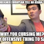 no good luck for you. | WHEN FOREIGNER EUROPEAN TELL AN ASIAN "BLESSINGS"; WHY YOU CURSING ME?
EXTREMELY OFFENSIVE THING TO SAY IN ASIA. | image tagged in angry asian | made w/ Imgflip meme maker