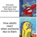 Which one you are? | How kids would react when they figure out someone lied to them; How adults react when someone lies to them | image tagged in excited vs bored | made w/ Imgflip meme maker