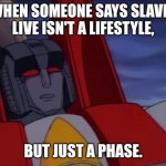 starscream disgusted | WHEN SOMEONE SAYS SLAVIC LIVE ISN'T A LIFESTYLE, BUT JUST A PHASE. | image tagged in starscream disgusted,slavic lives matter | made w/ Imgflip meme maker