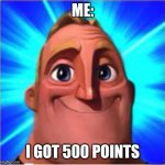 I got 500 points | ME:; I GOT 500 POINTS | image tagged in mr incredible big eyes | made w/ Imgflip meme maker