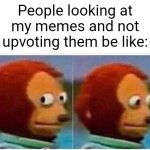 Does this always happen to me? | People looking at my memes and not upvoting them be like: | image tagged in memes,monkey puppet,why are you reading the tags,funny | made w/ Imgflip meme maker