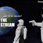 something that appeared to me in a dream | Always has been. wait, its all reposts? THE FUN STREAM | image tagged in memes,always has been,fun stream | made w/ Imgflip meme maker