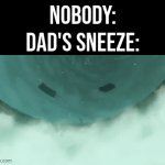 Either stay away from Dad's sneeze, or be blasting off. | Nobody:
Dad's sneeze: | image tagged in gifs,memes,funny,dad,sneeze | made w/ Imgflip video-to-gif maker
