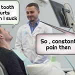 Smart Mouth Dentist | My tooth hurts when I suck; So , constant pain then | image tagged in scumbag dentist,comedy,not now,please help me,toothache,the worst | made w/ Imgflip meme maker