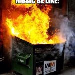 Band That Is Basically Diet Imagine Dragons | THE SCORE'S MUSIC BE LIKE: | image tagged in dumpster fire,memes,rock music,imagine dragons | made w/ Imgflip meme maker