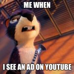 Relatable | ME WHEN; I SEE AN AD ON YOUTUBE | image tagged in the nut job robert downey jr face,fun,memes,the nut job,funny | made w/ Imgflip meme maker