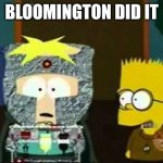 Bloomington illinois | BLOOMINGTON DID IT | image tagged in simpsons did it | made w/ Imgflip meme maker