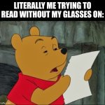 I don't have the best eyesight, if you didn't guess | LITERALLY ME TRYING TO READ WITHOUT MY GLASSES ON: | image tagged in winnie the pooh squinting,no glasses on | made w/ Imgflip meme maker