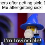 I survived all of my sicknesses | Others after getting sick: Die
Me after getting sick: | image tagged in i'm invincible,sickness,unlimited power | made w/ Imgflip meme maker