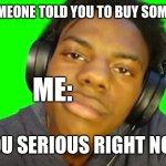 IshowSpeed Are you serious right now bro? | WHEN SOMEONE TOLD YOU TO BUY SOME LABUBU; ME:; ARE YOU SERIOUS RIGHT NOW BRO | image tagged in ishowspeed are you serious right now bro | made w/ Imgflip meme maker