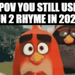 true | POV YOU STILL USE FUN 2 RHYME IN 2025: | image tagged in gifs,memes | made w/ Imgflip video-to-gif maker