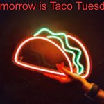 Taco Tuesday | Tomorrow is Taco Tuesday! | image tagged in taco tuesday | made w/ Imgflip meme maker