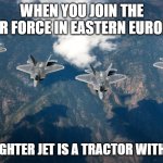 Slavic United States Air Force | WHEN YOU JOIN THE AIR FORCE IN EASTERN EUROPE; YOUR FIGHTER JET IS A TRACTOR WITH WINGS | image tagged in slavic united states air force,slavic lives matter,slavic airplane | made w/ Imgflip meme maker