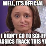 Debbie downer  | WELL, IT'S OFFICIAL; I DIDN'T GO TO SCI-FI CLASSICS TRACK THIS YEAR | image tagged in debbie downer,snl,dragon con,dragoncon | made w/ Imgflip meme maker