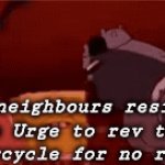 Real | The neighbours resisting the Urge to rev their motorcycle for no reason: | image tagged in gifs,memes,funny,motorcycle,neighbors,relatable | made w/ Imgflip video-to-gif maker