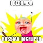 Russian MrDweller | I BECAME A; RUSSIAN IMGFLIPER | image tagged in memes,x all the y,russia,mrdweller,mrdwellerrocks,savemrdweller | made w/ Imgflip meme maker