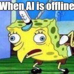Mocking Spongebob | When AI is offline | image tagged in memes,mocking spongebob | made w/ Imgflip meme maker