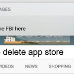 Dad why is the fbi here | how to delete app store | image tagged in dad why is the fbi here | made w/ Imgflip meme maker
