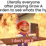 i for one amone of them | Literally everyone after playing Grow A Garden to see whats the hype | image tagged in mario i don't get it | made w/ Imgflip meme maker