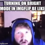 dare u to try it | TURNING ON BRIGHT MODE IN IMGFLIP BE LIKE | image tagged in gifs,caseoh,why are you reading the tags,relatable,kirby has found your sin unforgivable,dank memes | made w/ Imgflip video-to-gif maker