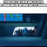 Really annoying | FLYING ANTS ON THEIR WAY TO ENTER MY ROOM AND DO NOTHING BUT FLY AROUND: | image tagged in gifs,ants,memes,funny,yes,e | made w/ Imgflip video-to-gif maker