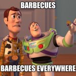 Barbecues | BARBECUES; BARBECUES EVERYWHERE | image tagged in memes,x x everywhere | made w/ Imgflip meme maker