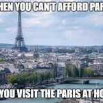 Slavic Paris | WHEN YOU CAN’T AFFORD PARIS; SO YOU VISIT THE PARIS AT HOME | image tagged in slavic paris,slavic lives matter | made w/ Imgflip meme maker