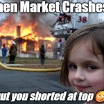 Trading | When Market Crashes... but you shorted at top😏 | image tagged in memes,disaster girl,trading,stock market | made w/ Imgflip meme maker