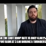 that one guy | SO THE LOOT DROP RATE IS ONLY 0.001%, BUT IF YOU FARM AT 3 AM DURING A THUNDERSTORM… | image tagged in gifs,knightmare,funny,relatable,gaming | made w/ Imgflip video-to-gif maker