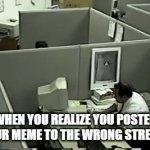 I've done it so many times | WHEN YOU REALIZE YOU POSTED YOUR MEME TO THE WRONG STREAM: | image tagged in gifs,wrong | made w/ Imgflip video-to-gif maker