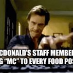 ? | MCDONALD’S STAFF MEMBERS ADDING “MC” TO EVERY FOOD POSSIBLE | image tagged in gifs,mcdonalds | made w/ Imgflip video-to-gif maker