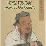 Life is what happens while Youtube video is buffering | LIFE IS WHAT HAPPENS
WHILE YOUTUBE VIDEO IS BUFFERING | image tagged in confuscius,youtube,buffering,life | made w/ Imgflip meme maker