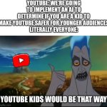Remember, Clippy doesn't want your ID | YOUTUBE: WE'RE GOING TO IMPLEMENT AN AI TO DETERMINE IF YOU ARE A KID TO MAKE YOUTUBE SAFER FOR YOUNGER AUDIENCES
LITERALLY EVERYONE:; YOUTUBE KIDS WOULD BE THAT WAY | image tagged in hades pointing mount olympus,youtube,memes | made w/ Imgflip meme maker