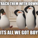 ph.d in google | ATTRACK THEM WITH DOWNVOTE; ITS ALL WE GOT BOYS | image tagged in saluting skipper | made w/ Imgflip meme maker