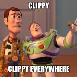 Just made this in light of a recent update and for this current situation. | CLIPPY; CLIPPY EVERYWHERE | image tagged in memes,x x everywhere,toy story,clippy,microsoft,youtube | made w/ Imgflip meme maker