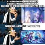 If I had A Nickle | IF I HAD A NICKLE FOR EVERYTIME HONKAI STARAIL HAD A LESBIAN COUPLE , ONE IS A RULER AND THE OTHER IS HER KNIGHT I HAVE TWO NICKLE; WHICH ISNT A LOT BUT IT HAPPENED TWICE | image tagged in if i had a nickle | made w/ Imgflip meme maker