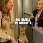 Emotional support kangaroo | SCIENCE IS BETTER; NO COMMERCE IS BETTER; FRUSTRATED ME WITH ARTS | image tagged in emotional support kangaroo | made w/ Imgflip meme maker