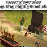 Why this that Soccer Player dead, even though he was just slightly touched!? | Soccer player after getting slightly touched: | image tagged in i am dead,soccer,touch | made w/ Imgflip meme maker