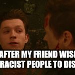 NOOOOOOOOOOOOOOOOOOOOOO! | ME AFTER MY FRIEND WISHED FOR ALL RACIST PEOPLE TO DISAPPEAR | image tagged in gifs,spiderman,memes,funny,racist,iron man | made w/ Imgflip video-to-gif maker
