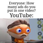 1 or 2 sections of ads sounds enough but not for YouTube | Everyone: How many ads do you put in one video? YouTube: | image tagged in protegent yes,memes,funny,youtube | made w/ Imgflip meme maker